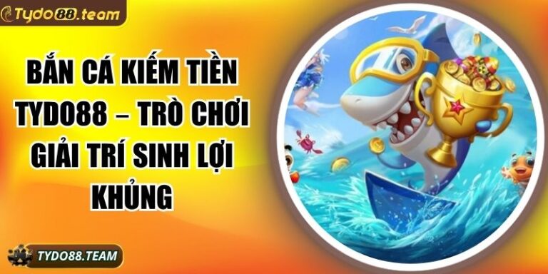 Bắn cá kiếm tiền Tydo88
