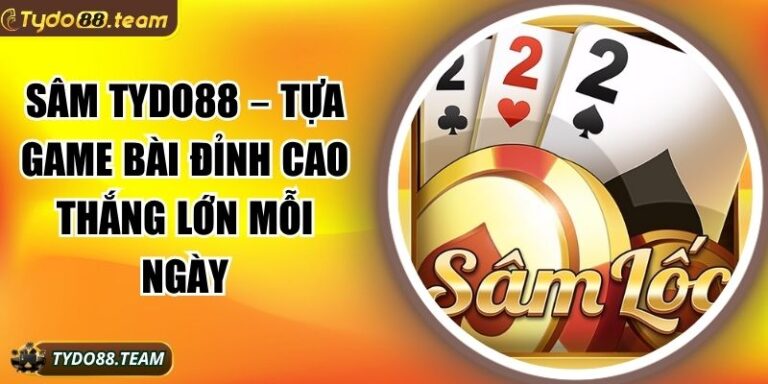 Sâm Tydo88 – Tựa Game Bài Đỉnh Cao Thắng Lớn Mỗi Ngày 5 Sâm Tydo88